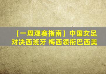 【一周观赛指南】中国女足对决西班牙 梅西领衔巴西美